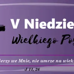 V Niedziela Wielkiego Postu. Czarny krzyż i cytat z Ewangelii wg św. Jana: "Każdy, kto żyje i wierzy we Mnie, nie umrze na wieki.