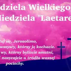 IV Niedziela Wielkiego Postu, Niedziela "Laetare". Cieszcie się, wy, którzy byliście smutni, weselcie się i nasycajcie u źródła pociechy.