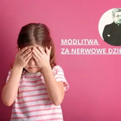 Dziewczynka zakrywa oczy, szukając ukojenia. Obok napis "Modlitwa za nerwowe dziecko" i portret księdza.